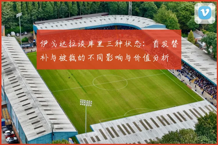 伊戈达拉谈库里三种状态：首发替补与被裁的不同影响与价值分析