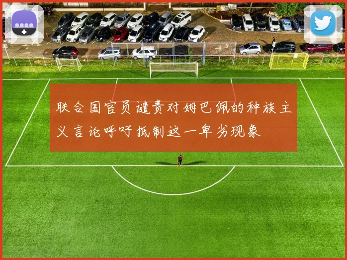 联合国官员谴责对姆巴佩的种族主义言论呼吁抵制这一卑劣现象